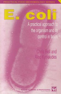 E. Coli E. Coli: A Practical Approach to the Organism and Its Control in Fooda Practical Approach to the Organism and Its Control in Fo - Chris Bell