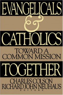 Evangelicals and Catholics Together: Toward a Common Mission - Charles Colson