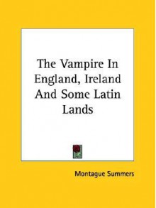 The Vampire in England, Ireland and Some Latin Lands - Montague Summers