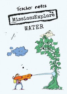 Mission:Explore Water teacher notes - Mission: Explore, Tom Morgan-Jones