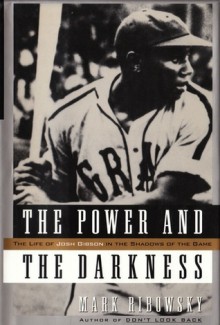 The Power and the Darkness: The Life of Josh Gibson in the Shadows of the Game - Mark Ribowsky