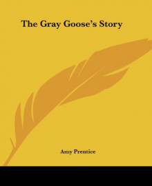 The Gray Goose's Story - Amy Prentice