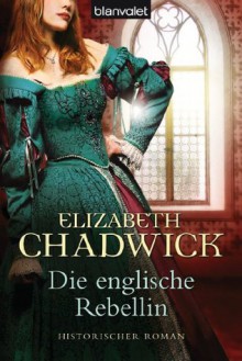 Die englische Rebellin: Historischer Roman (German Edition) - Elizabeth Chadwick, Nina Bader