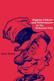 Popular Culture and Performance in the Victorian City - Peter Bailey