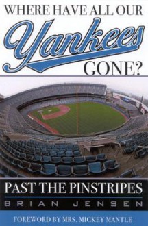 Where Have All Our Yankees Gone?: Past the Pinstripes - Brian Jensen