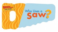 Who Uses a Saw? (Popular Mechanics for Kids Series) - Nancy Davis, Popular Mechanics Staff, Popular Mechanics Magazine