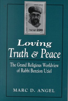 Loving Truth and Peace: The Grand Religious Worldview of Rabbi Benzion Uziel - Marc D. Angel