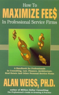 How to Maximize Fees in Professional Service Firms - Alan Weiss