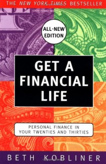 Get a Financial Life: Personal Finance in Your Twenties and Thirties - Beth Kobliner