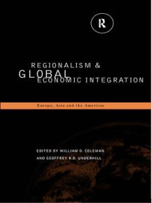 Regionalism And Global Economic Integration: Europe, Asia, And The Americas - William D. Coleman