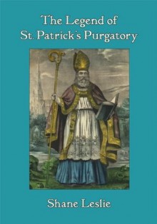 The Legend of St. Patrick's Purgatory: Tales of Ireland's Ancient Pilgrimage Site (Folklore and Mythology Archive) - Shane Leslie