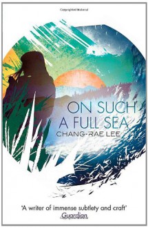 On Such a Full Sea - Chang-rae Lee