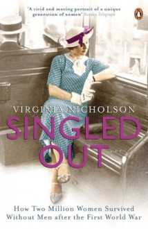 Singled Out: How Two Million Women Survived without Men After the First World War - Virginia Nicholson