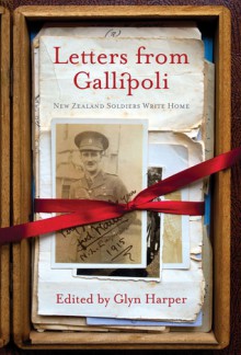 Letters from Gallipoli: New Zealand Soldiers Write Home - Glyn Harper, Rhys Jones