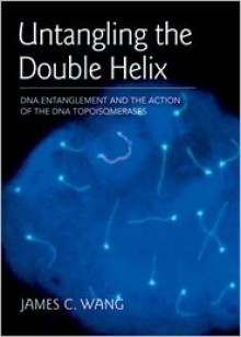 Untangling the Double Helix: DNA Entanglement and the Action of the DNA Topoisomerases - James Wang