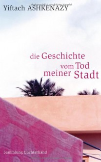 Die Geschichte vom Tod meiner Stadt - Yiftach Ashkenazy