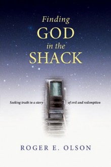 Finding God in the Shack: Seeking Truth in a Story of Evil and Redemption - Roger E. Olson