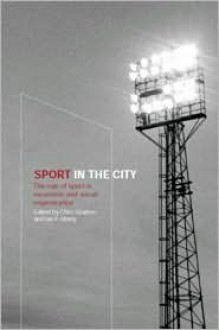 Sport in the City: The Role of Sport in Economic and Social Regeneration - Chris Gratton