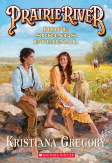 Prairie River: Hope Springs Eternal - Kristiana Gregory