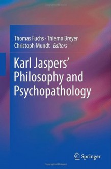 Karl Jaspers Philosophy and Psychopathology - Thomas Fuchs, Christoph Mundt, Thiemo Breyer