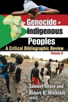 Genocide of Indigenous Peoples: Genocide: A Critical Bibliographic Review, Volume 8 - Samuel Totten, Robert K. Hitchcock