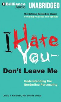 I Hate You -- Don't Leave Me: Understanding the Borderline Personality - Jerold J. Kreisman, Hal Straus