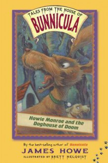 Howie Monroe and the Doghouse of Doom - James Howe, Brett Helquist