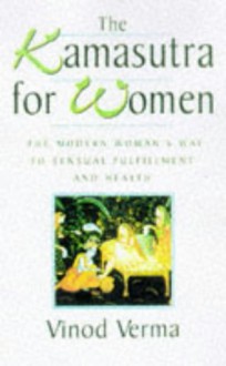 The Kamasutra For Women: The Modern Woman's Way To Sensual Fulfilment And Health (Kama Sutra): The Modern Woman's Way To Sensual Fulfilment And Health - Vinod Verma