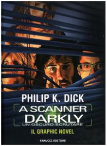 A Scanner Darkly. Un oscuro scrutare - Philip K. Dick, Gabriele Frasca