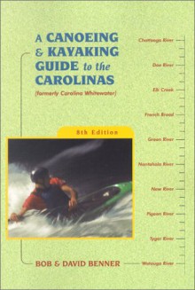 A Canoeing & Kayaking Guide to the Carolinas - Bob Benner, David Benner