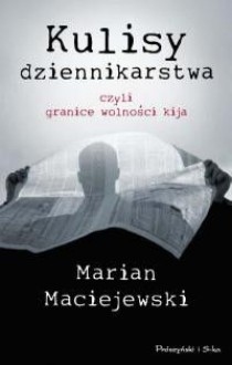 Kulisy dziennikarstwa - Marian Maciejewski