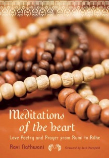 Meditations from the Heart: Love Poetry and Prayer from Rumi to Rilke - Rumi, Ravi Nathwani