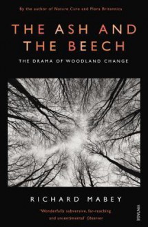 The Ash and The Beech: The Drama of Woodland Change - Richard Mabey