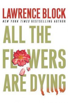 All the Flowers Are Dying - Lawrence Block