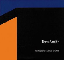 Tony Smith: Paintings and Sculpture, 1960-1965 - Richard Tuttle, Tony Smith