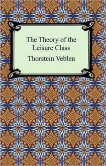 The Theory of the Leisure Class - Thorstein Veblen