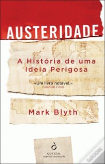 Austeridade: A História de uma Ideia Perigosa - Mark Blyth