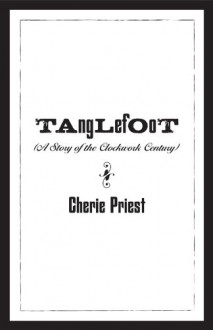 Tanglefoot (The Clockwork Century, #1.2) - Cherie Priest