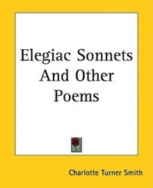 Elegiac Sonnets and Other Poems - Charlotte Smith