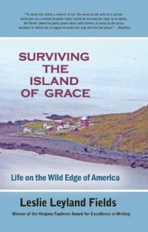 Surviving the Island of Grace: Life on the Wild Edge of America - Leslie Leyland Fields