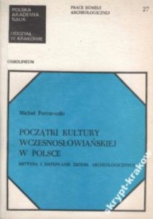 Początki kultury wczesnosłowiańskiej w Polsce. Krytyka i datowanie źródeł archeologicznych - Michał Parczewski