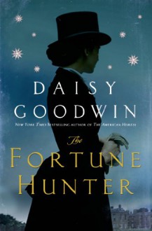 The Fortune Hunter: A Novel - Daisy Goodwin