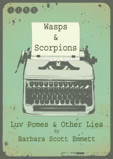 WASPS & SCORPIONS: Luv Pomes and Other Lies - Barbara Scott Emmett