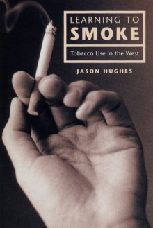 Learning to Smoke: Tobacco Use in the West - Jason Hughes