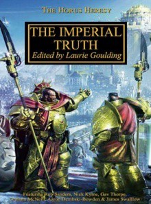 The Imperial Truth - Laurie Goulding, Nick Kyme, Gav Thorpe, Graham McNeill, Aaron Dembski-Bowden, James Swallow, Rob Sanders