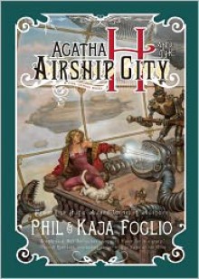 Agatha H. and the Airship City - Phil Foglio, Kaja Foglio