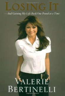 Losing It: And Gaining My Life Back One Pound at a Time - Valerie Bertinelli