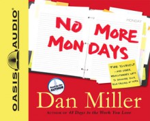 No More Mondays: Fire Yourself -- And Other Revolutionary Ways to Discover Your True Calling at Work - Dan Miller