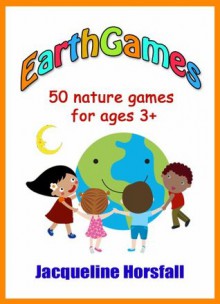 EarthGames: 50 Nature Games for Ages 3+ - Jacqueline Horsfall