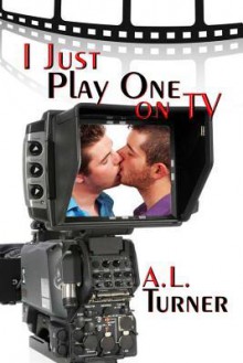 I Just Play One On TV - A.L. Turner